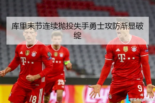 库里末节连续抛投失手勇士攻防渐显破绽